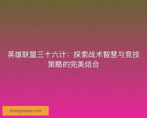 英雄联盟三十六计：探索战术智慧与竞技策略的完美结合